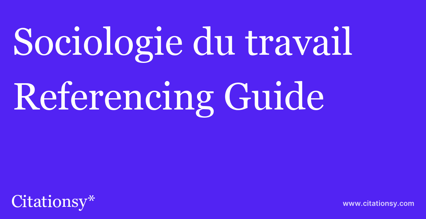 cite Sociologie du travail  — Referencing Guide
